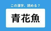 【読めそうで読めない】「青花魚」の正しい読み方は？「あおはなさかな」は間違い？