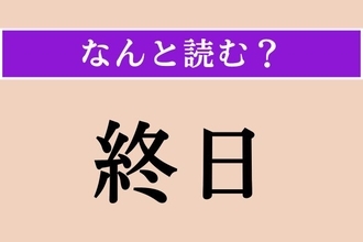 【難読漢字】「終日」正しい読み方は？「しゅうじつ」ではない5文字の読み方わかりますか？