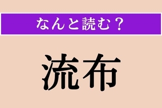 【難読漢字】「流布」正しい読み方は？ 学校で習ったな〜