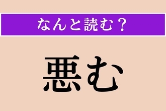 【難読漢字】「悪む」正しい読み方は？ ムカつく！という感情です