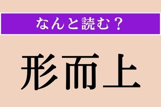 【難読漢字】「形而上」正しい読み方は？「形而上学」なるものがあります