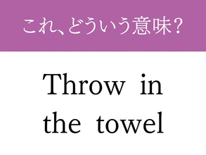 『Throw in the towel』←これ分かったらネイティブレベル! ヒントは『あるスポーツ』