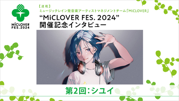 【連載】ミュージックレイン発音楽アーティストマネジメントチーム「MiCLOVER」、“MiCLOVER FES.2024”開催記念インタビュー　第2回：シユイ