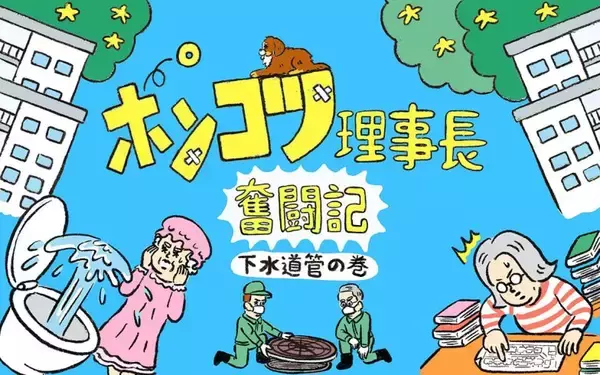 1階トイレの逆流が止まらない! 老朽化団地の下水道管に隠された「7年間の衝撃の事実」とは【ポンコツ理事長奮闘記4】