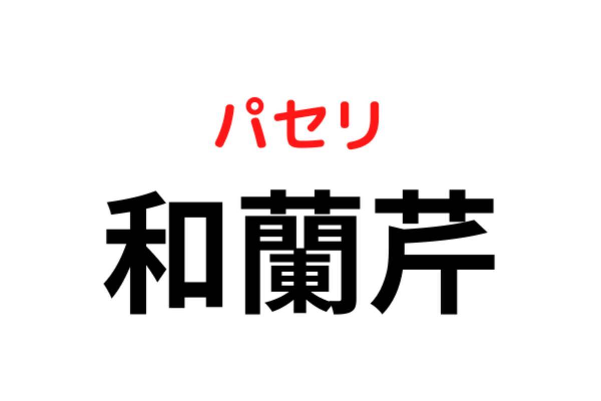 和蘭芹 読めたらすごい ヒントはこどもが嫌いなあの野菜です ローリエプレス