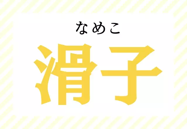 全部知ってる漢字だけど 滑子 すべるこではありませんよ ローリエプレス