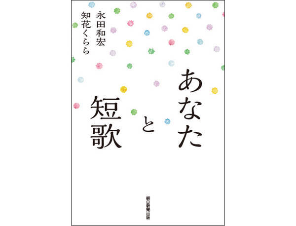 ここまで言って大丈夫 知花くららの恋歌も詰まった短歌入門書の気になる中身 ローリエプレス