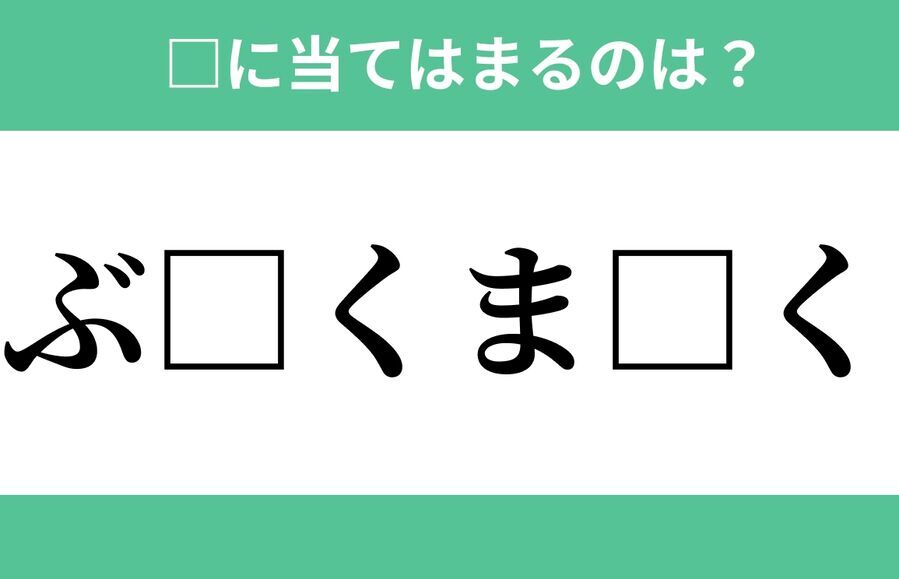 「ぶ□くま□く」空欄に入るひらがなは？【穴埋めクイズ Vol.404】　の1枚目の画像