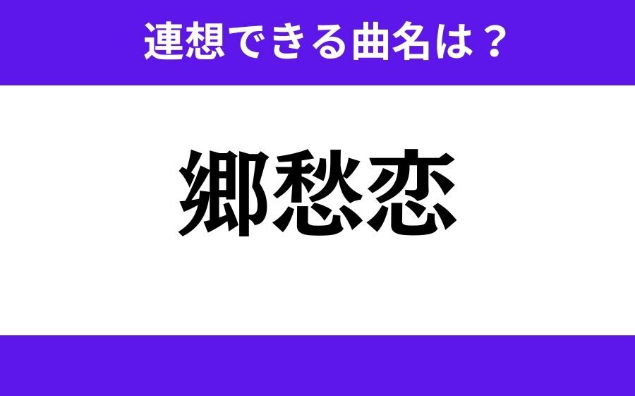 【わかりそうでわからない】「郷愁恋」この3文字から連想できる曲名は？の1枚目の画像