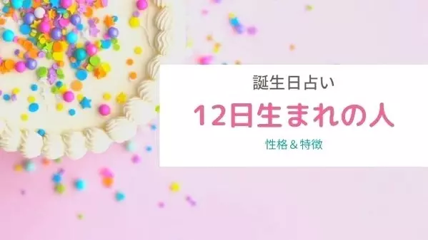 誕生日占い 12日生まれの性格や特徴は 血液型別まとめ ローリエプレス