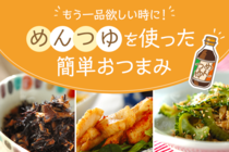 めんつゆを使ってスピーディーにできちゃうE・レシピ自慢の人気おつまみをセレクトしました！