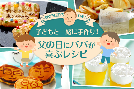 子どもと一緒に手作り！父の日にパパが喜ぶレシピ