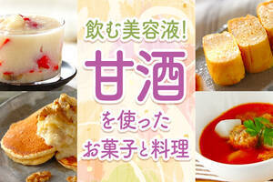 飲む美容液！甘酒を使ったお料理＆スイーツ