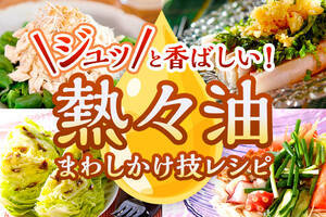 ジュッと香ばしい！熱々油まわしかけ技レシピ