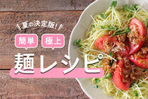 さっぱりしてるのにボリューム満点、薬味と香味オイルを効かせた麺バリエーション。リピート必至の麺レシピはこの夏の決定版です！