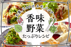 大葉、ミョウガ、パクチー…。香味野菜たっぷりレシピ