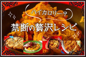 ハイカロリー？禁断の贅沢レシピ