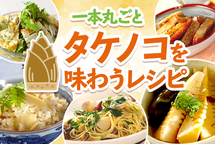 丸ごと一本！タケノコを味わい尽くすレシピ