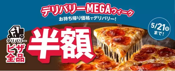 ドミノ・ピザ、「デリバリーMEGAウィーク」5月15～21日開催　ピザ全品がデリバリーでも半額に