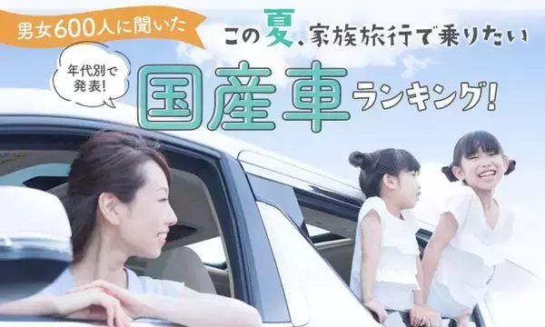 この夏に家族旅行で乗りたい国産車ランキング、30代～60代まで1位が同じ車に　日本トレンドリサーチ・グーネット中古車調べ