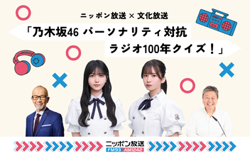 ニッポン放送と文化放送が再びコラボ！ ニッポン放送×文化放送 「乃木坂46 パーソナリティ対抗 ラジオ100年クイズ！」