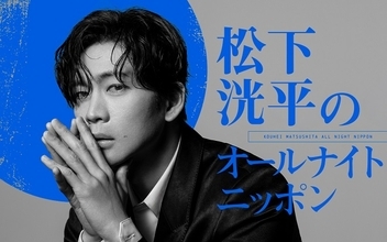 松下洸平が4年半ぶりにオールナイトニッポンに登場「当日はしっかり仕上げて臨みます」
