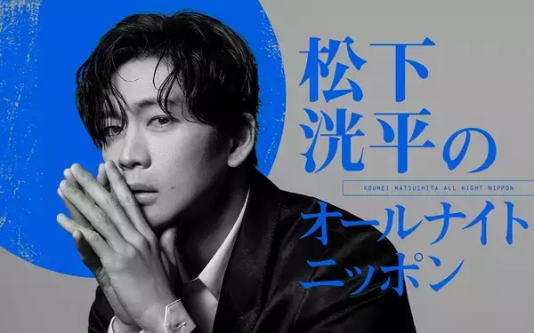 松下洸平が4年半ぶりにオールナイトニッポンに登場「当日はしっかり仕上げて臨みます」