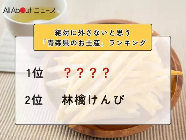 絶対に外さないと思う「青森県のお土産」ランキング！ 2位「林檎けんぴ」を抑えた1位は？【2026年調査】