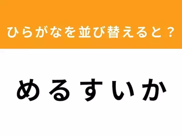 【並び替えクイズ】「め る す い か」を並び替えると？ 1分以内で挑戦しよう