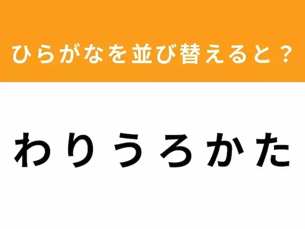 【アナグラムクイズ】「わ り う ろ か た」を並び替えると？ 1分以内で挑戦しよう