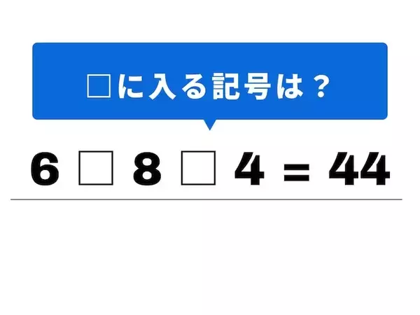 【算数クイズ】直観力を試そう！ 「6 □ 8 □ 4 = 44」に当てはまるのは何？