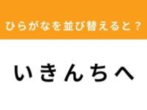 【アナグラムクイズ】「い き ん ち へ」を並び替えると？ 1分以内で挑戦しよう
