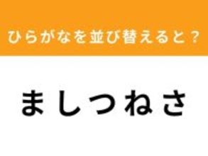 【アナグラムクイズ】「ま し つ ね さ」を並び替えると？ 1分以内で挑戦しよう