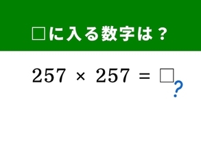 【算数クイズ】「257×257」をミスなく解ける？ 1分以内で挑戦してみよう！
