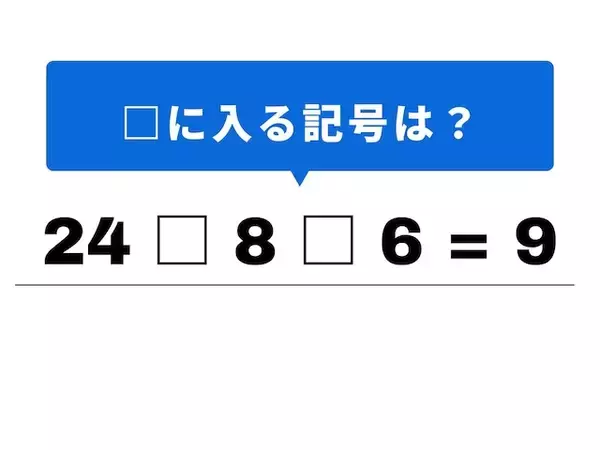 【算数クイズ】解けると快感！ 「24 □ 8 □ 6 = 9」の空欄に入るのは何？
