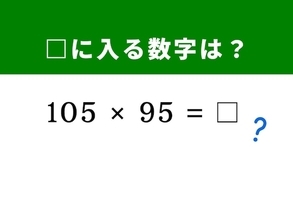 【算数クイズ】「105×95」を素早く暗算！ ヒントは「100」を中心に置くと一瞬で解ける