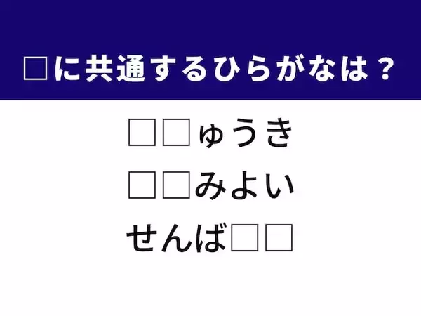 【ひらがなクイズ】1分ですっきり！ 空欄に共通する2文字は？ 江戸時代の発明がヒント