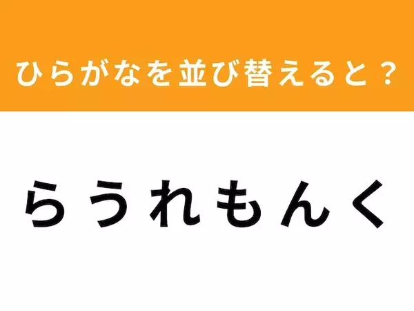 【並び替えクイズ】解けると爽快！「ら う れ も ん く」を並び替えると？ 1分以内で挑戦しよう