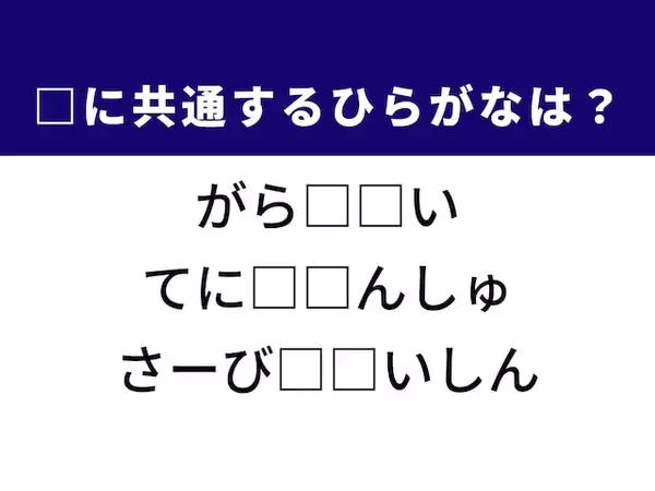 【ひらがなクイズ】解けると爽快！ 共通するひらがな2文字を埋めてみよう！