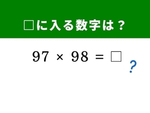【算数クイズ】暗算5秒も夢じゃない!? 「97×98」を筆算なしで解く方法は？