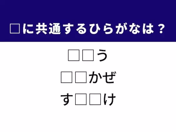 【ひらがなクイズ】1分ですっきり！ 共通する2文字を埋めてみよう！ ヒントは自然の優しさ