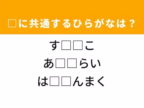 【ひらがなクイズ】解けたらすごいかも!?  空欄に共通する2文字は？ ヒントは一発逆転