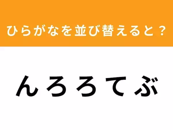 【アナグラムクイズ】「ん ろ ろ て ぶ」を並び替えると？ 1分以内で挑戦しよう