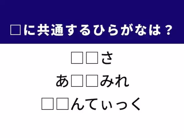 【ひらがなクイズ】解けると快感！ 空欄に共通する2文字は？ ヒントは空間と体の状態