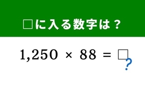 【算数クイズ】「1,250×88」が実は簡単に解ける？ 一瞬で解ける裏ワザ探しに挑戦！