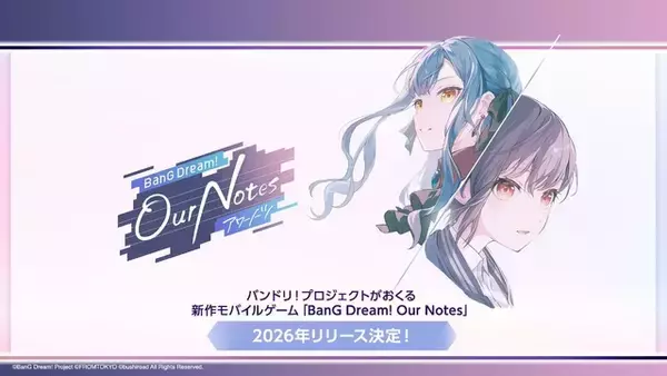 「バンドリ！」新作アプリ「BanG Dream! Our Notes」2026年リリース！マイゴ、ムジカ、ゆめみたに続く新たな2バンドも登場