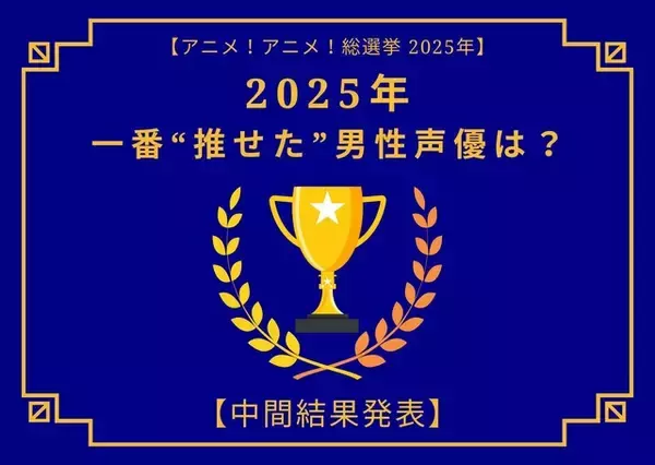 2025年一番“推せた”男性声優は？【中間結果発表】内山昂輝、中村悠一、神谷浩史…今年もメインキャラを複数演じた人気キャストが上位に！