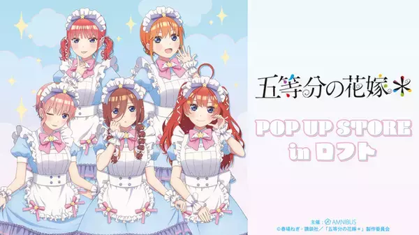 「五等分の花嫁」二乃、三玖、四葉たちがメルヘンメイドでお出迎え♪ POP UP STORE in ロフト開催