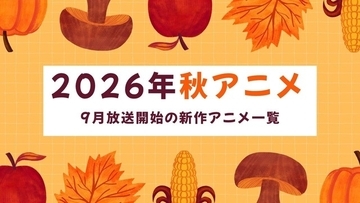 【2026秋アニメ】9月放送のアニメ一覧（放送開始日＆配信情報＆声優・スタッフ＆あらすじ）