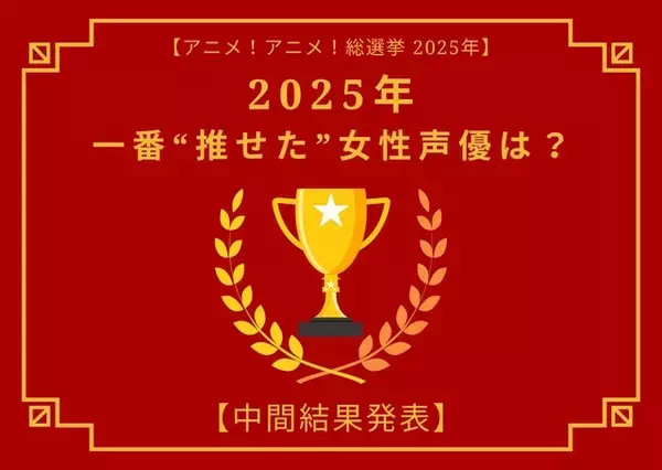 2025年一番“推せた”女性声優は？【中間結果発表】花澤香菜、悠木碧、緒方恵美…アーティスト活動や“人外キャラ”にも注目！